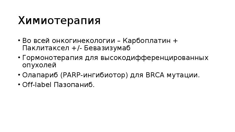 Химиотерапия
Во всей онкогинекологии – Карбоплатин + Паклитаксел +/- Бевазизумаб
Гормонотерапия Химиотерапия
Во всей онкогинекологии – Карбоплатин + Паклитаксел +/- Бевазизумаб
Гормонотерапия
