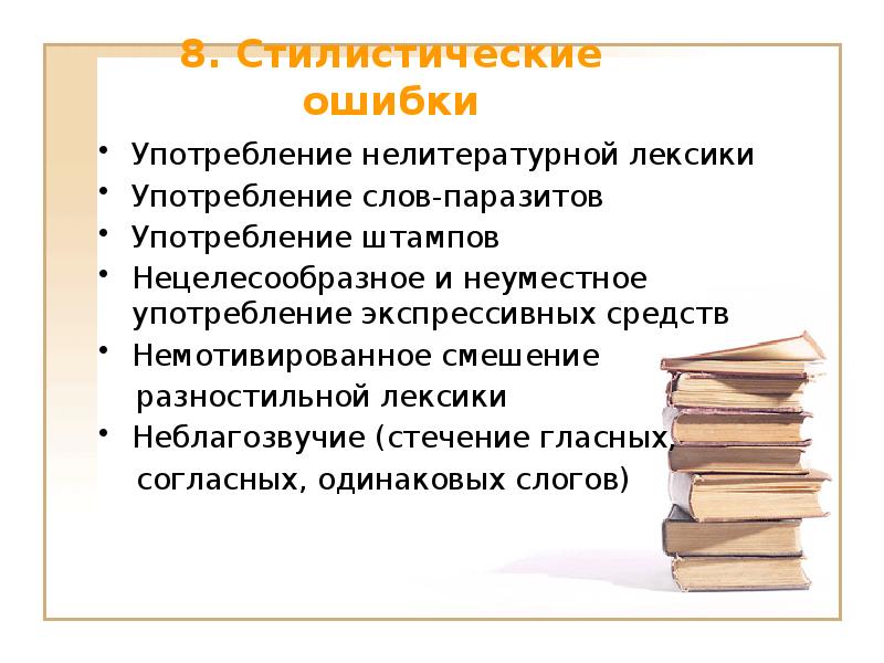 8. Стилистические ошибки
 Употребление нелитературной лексики
 Употребление слов-паразитов
 Употребление штампов
 Нецелесообразное