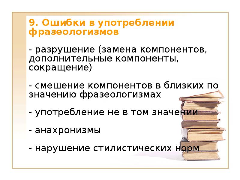 9. Ошибки в употреблении фразеологизмов   - разрушение (замена компонентов,