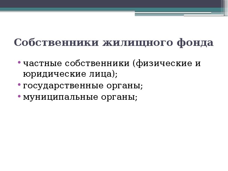 Собственники жилищного фонда
частные собственники (физические и юридические лица);
государственные Собственники жилищного фонда
частные собственники (физические и юридические лица);
государственные