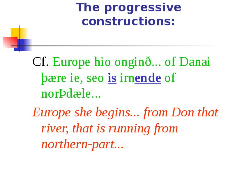 The progressive constructions:
Cf. Europe hio onginð... of Danai þære The progressive constructions:
Cf. Europe hio onginð... of Danai þære