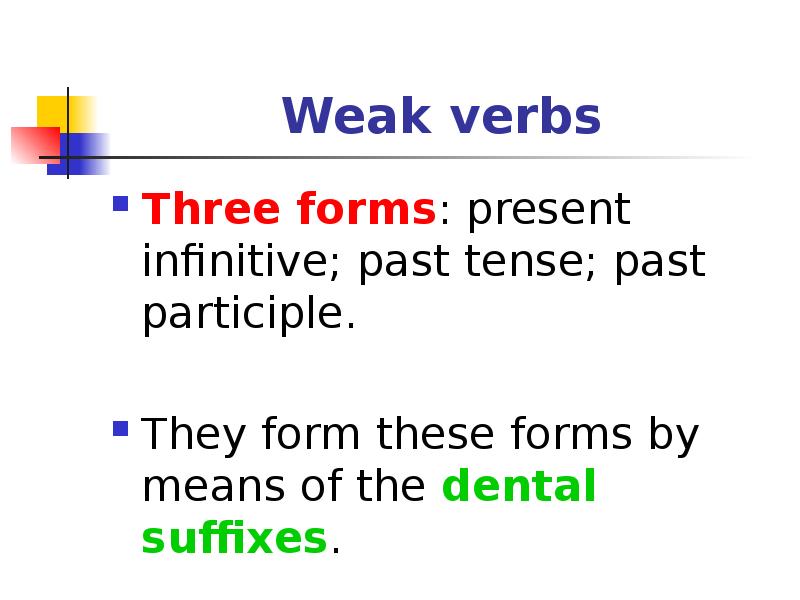 Weak verbs
Three forms: present infinitive; past tense; past participle.
Weak verbs
Three forms: present infinitive; past tense; past participle.