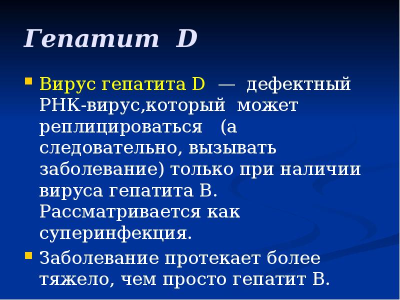 Гепатит D
Вирус гепатита D — дефектный РНК-вирус,который может реплицироваться Гепатит D
Вирус гепатита D — дефектный РНК-вирус,который может реплицироваться