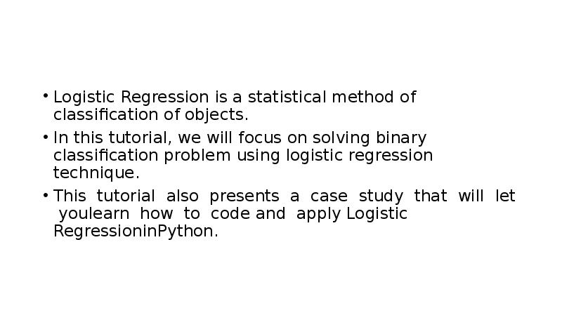 Logistic Regression is a statistical method of classification of objects.
In Logistic Regression is a statistical method of classification of objects.
In