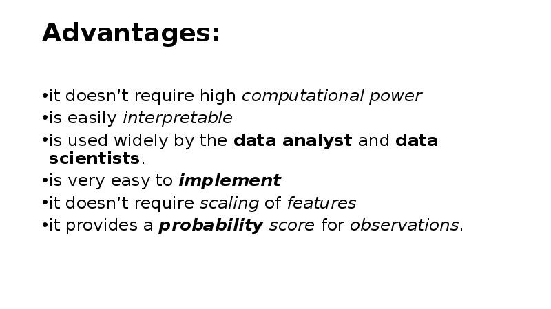 Advantages:
it doesn’t require high computational power
is easily interpretable
is used Advantages:
it doesn’t require high computational power
is easily interpretable
is used