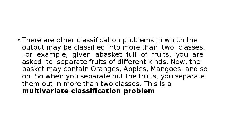 There are other classification problems in which the output may be There are other classification problems in which the output may be
