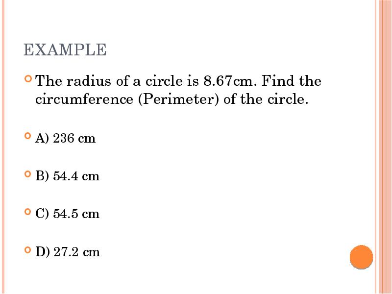 EXAMPLE
The radius of a circle is 8.67cm. Find the circumference EXAMPLE
The radius of a circle is 8.67cm. Find the circumference
