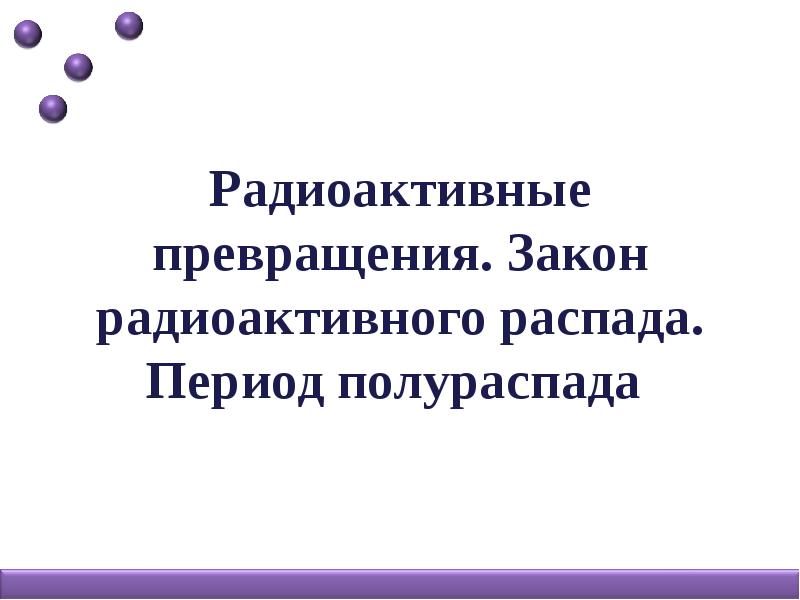 Презентация радиоактивные превращения закон радиоактивного распада период полураспада