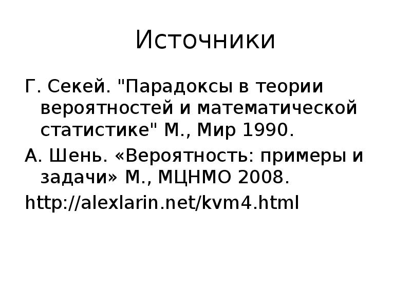 Источники Г. Секей. "Парадоксы в теории вероятностей и математической статистике" М.,