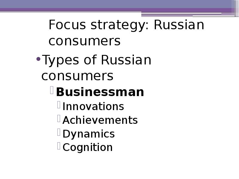Focus strategy: Russian consumers Types of Russian consumers Businessman  Innovations