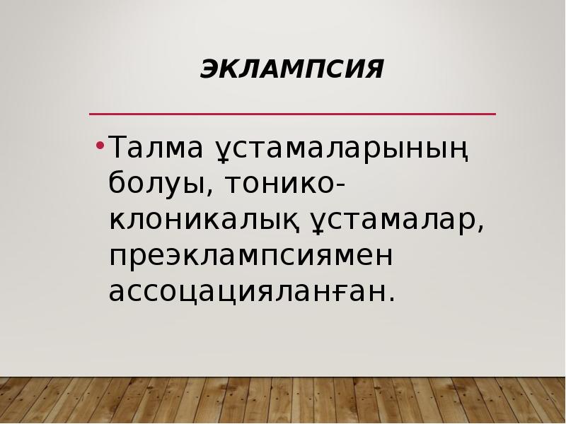 Эклампсия
Талма ұстамаларының болуы, тонико- клоникалық ұстамалар, преэклампсиямен ассоцацияланған. Эклампсия
Талма ұстамаларының болуы, тонико- клоникалық ұстамалар, преэклампсиямен ассоцацияланған.