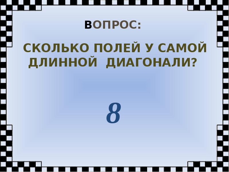 Сколько белых. Сколько полей в большой черной диагонали. Сколько черных полей в самой длинной диагонали. Самая длинная диагональ. Обозначать самые короткие и самые длинные диагонали.