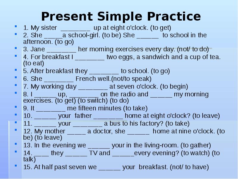 Present Simple Practice 1. My sister ________ up at eight o'clock.
