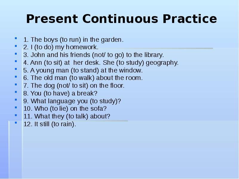 Present Continuous Practice 1. The boys (to run) in the garden.