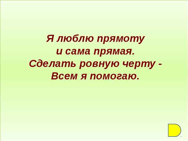 Сделай ровно. Я люблю прямоту и сама прямая. Ах люблю я прямоту и сама прямая сделать ровную черту всем я помогаю. Я люблю прямоту. Я люблю грамоту я сама прямая.сделать ровную.