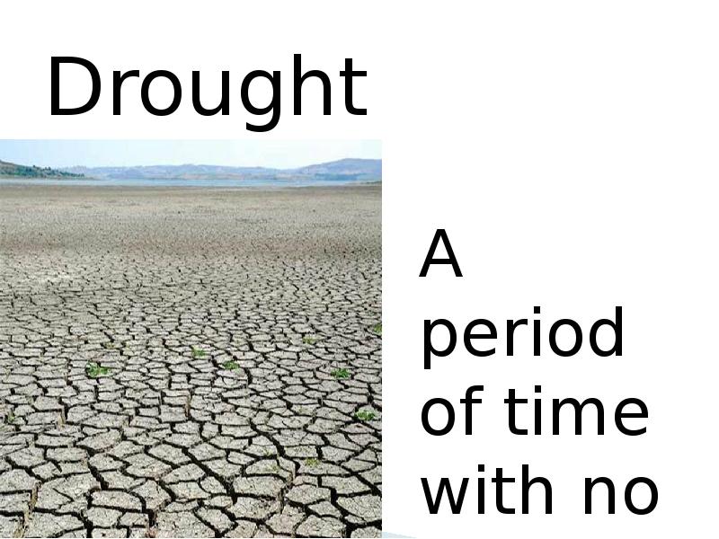 Global problems of today. Drought a period of time with no rain. drought a period of time with no rain flood large. global problems.