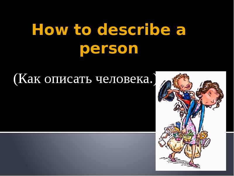 How to describe a person
(Как описать человека.) How to describe a person
(Как описать человека.)