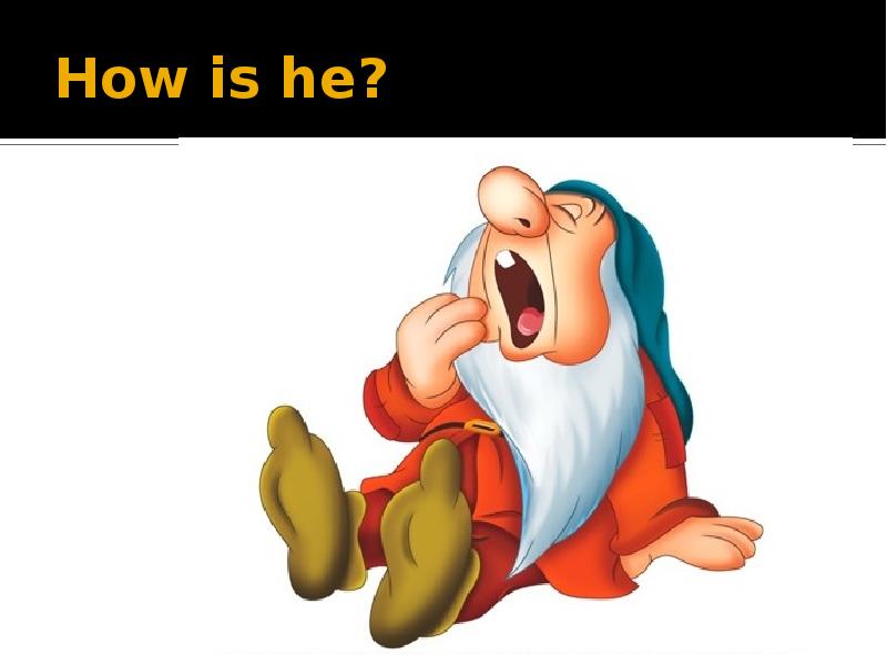 How is he? How is he?