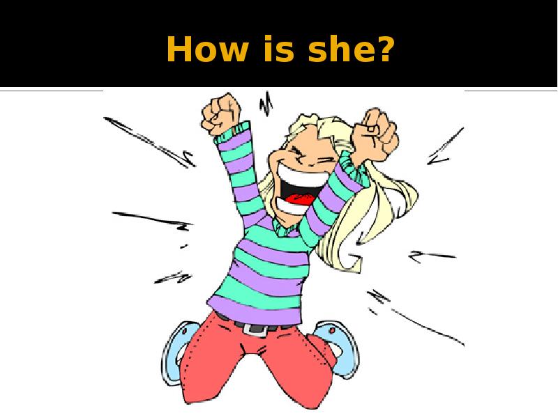 How is she? How is she?