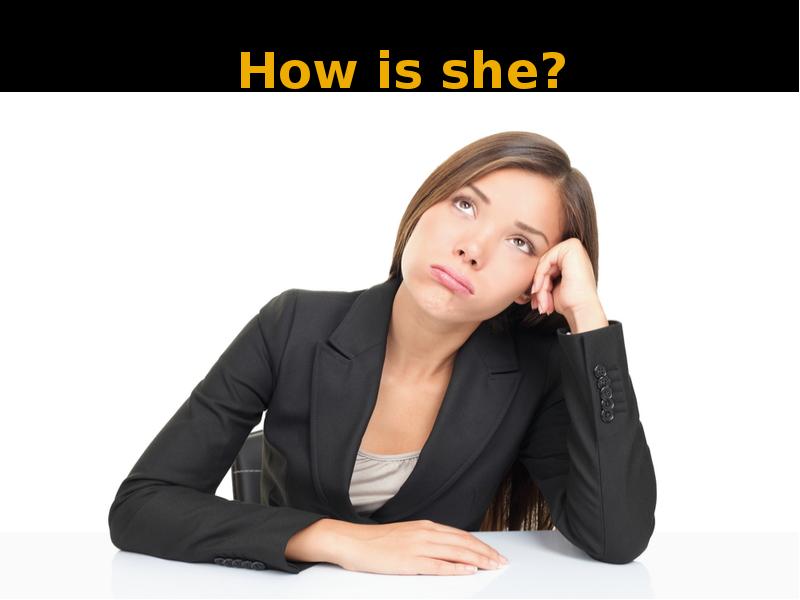 How is she? How is she?