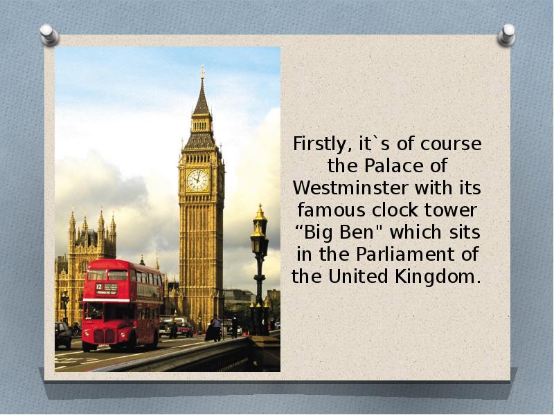 Firstly, it`s of course the Palace of Westminster with its famous Firstly, it`s of course the Palace of Westminster with its famous