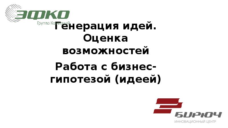 Генерация идей. Оценка возможностей Работа с бизнес-гипотезой (идеей)