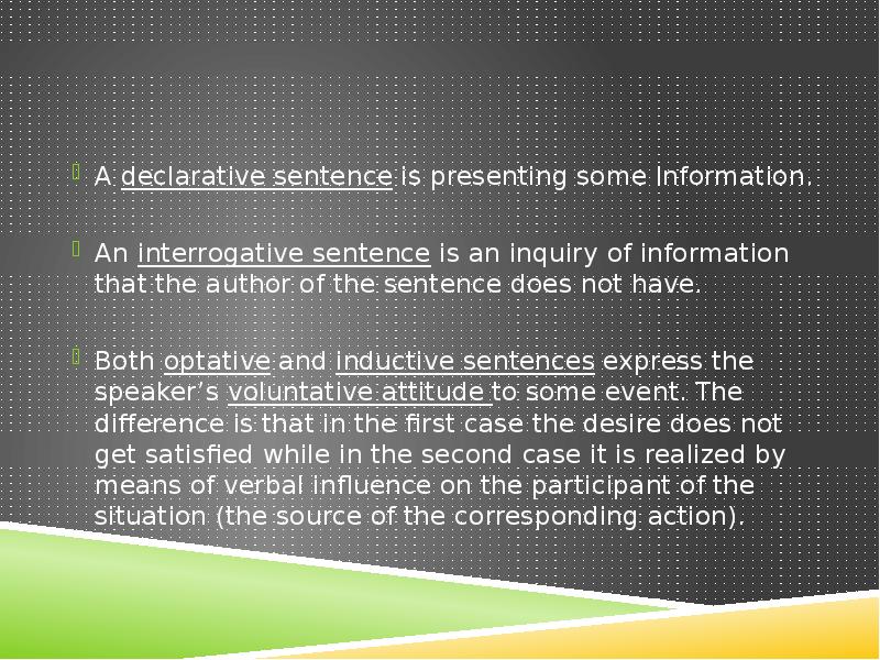 A declarative sentence is presenting some information.
An interrogative sentence is A declarative sentence is presenting some information.
An interrogative sentence is