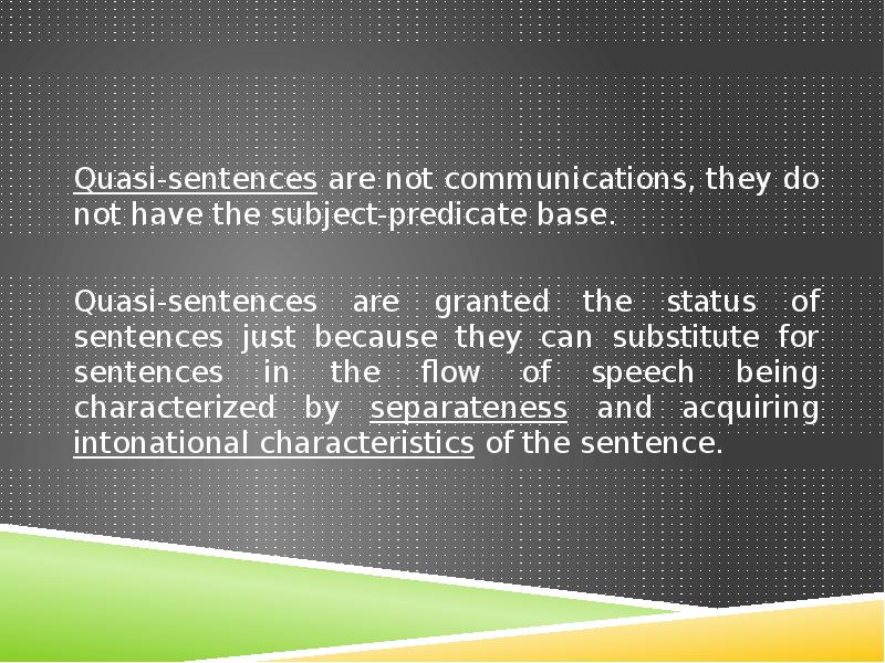 Quasi-sentences are not communications, they do not have the subject-predicate base. Quasi-sentences are not communications, they do not have the subject-predicate base.