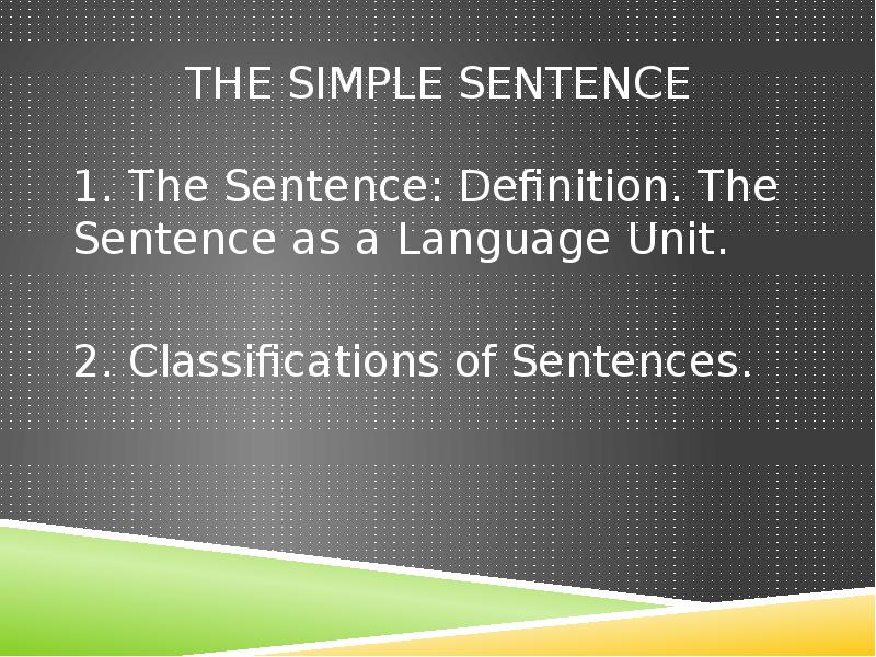The Simple Sentence
1. The Sentence: Definition. The Sentence as a The Simple Sentence
1. The Sentence: Definition. The Sentence as a