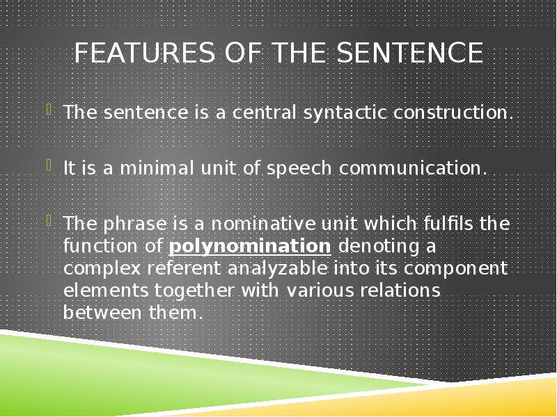Features of The sentence
The sentence is a central syntactic construction. Features of The sentence
The sentence is a central syntactic construction.