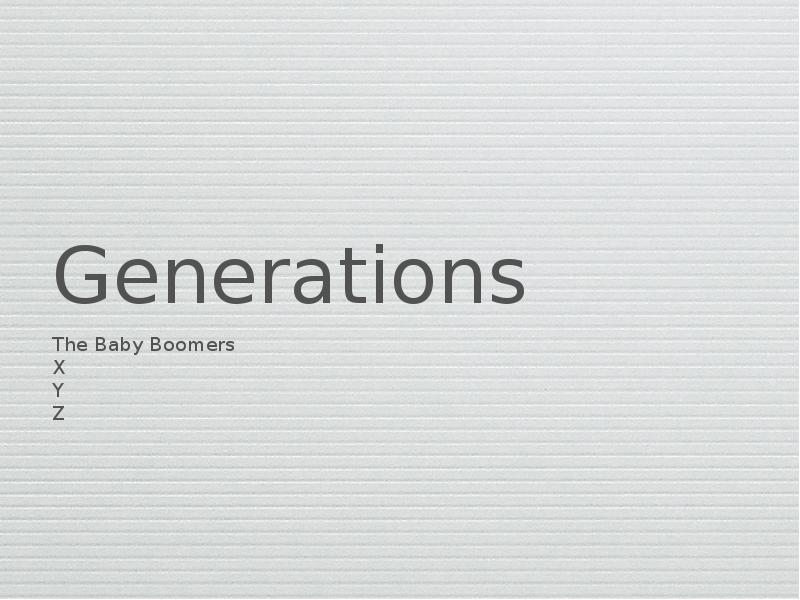 Generations The Baby Boomers X Y Z