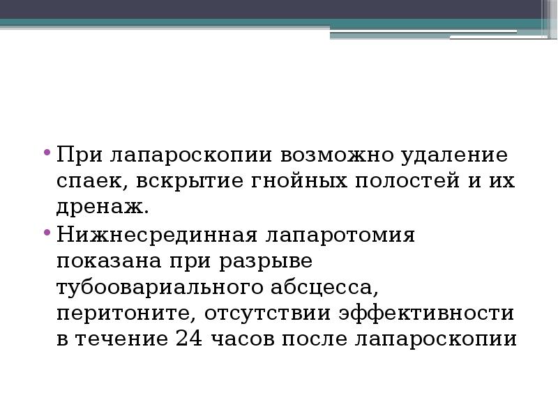 При лапароскопии возможно удаление спаек, вскрытие гнойных полостей и их дренаж.