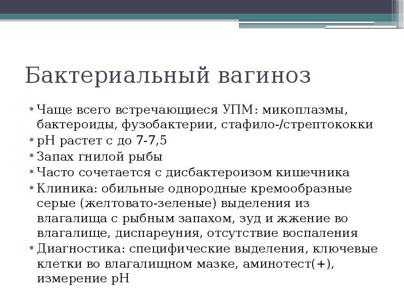 Бактериальный вагиноз Чаще всего встречающиеся УПМ: микоплазмы, бактероиды, фузобактерии, стафило-/стрептококки pH