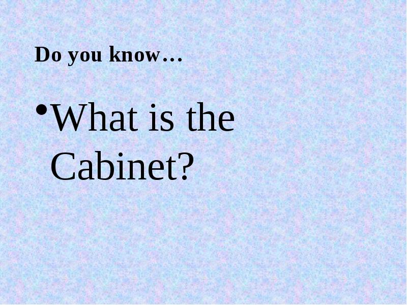 Do you know… What is the Cabinet?