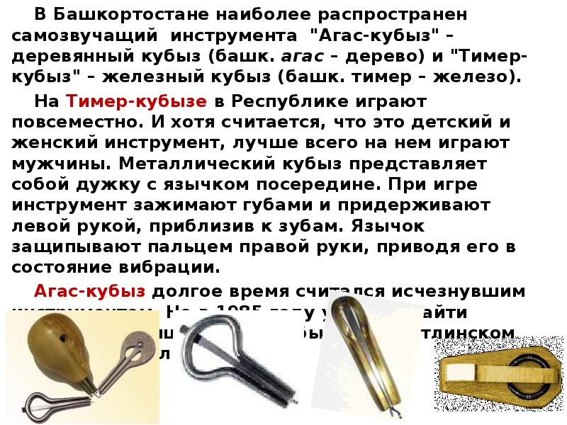 В Башкортостане наиболее распространен самозвучащий инструмента "Агас-кубыз" – деревянный кубыз (башк. агас – дерево) В Башкортостане наиболее распространен самозвучащий инструмента "Агас-кубыз" – деревянный кубыз (башк. агас – дерево)