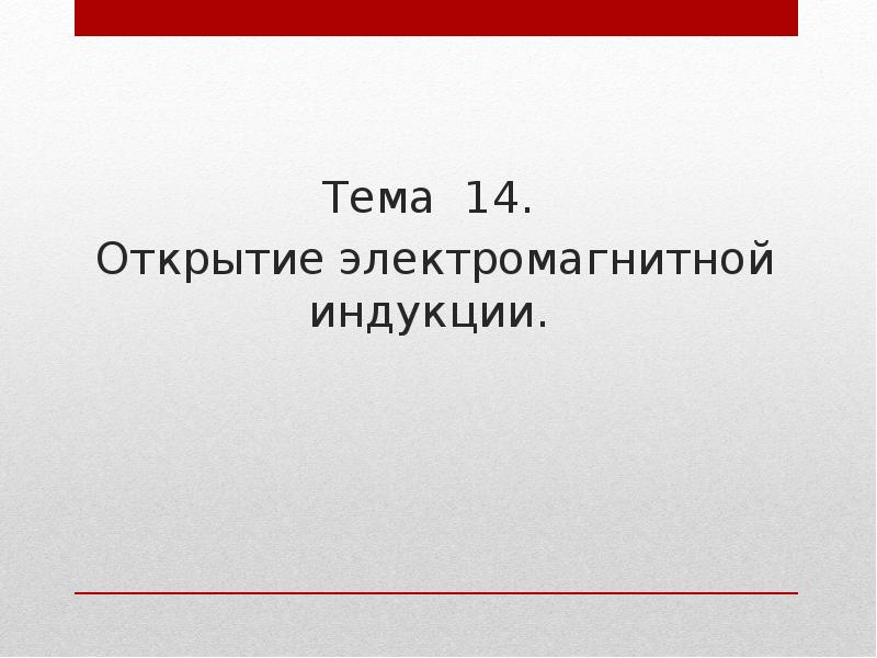 Тема 14.
Открытие электромагнитной индукции. Тема 14.
Открытие электромагнитной индукции.