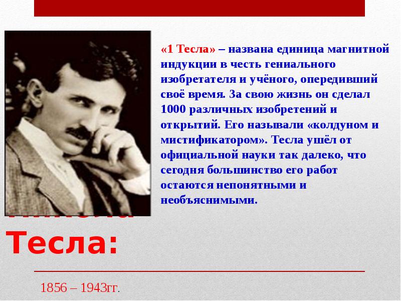 Никола Тесла:
«1 Тесла» – названа единица магнитной индукции в честь Никола Тесла:
«1 Тесла» – названа единица магнитной индукции в честь