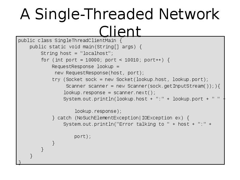 A Single-Threaded Network Client
public class SingleThreadClientMain {
public A Single-Threaded Network Client
public class SingleThreadClientMain {
public