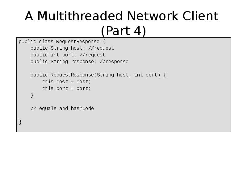 A Multithreaded Network Client (Part 4)
public class RequestResponse {
A Multithreaded Network Client (Part 4)
public class RequestResponse {