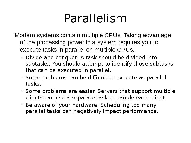 Parallelism
Modern systems contain multiple CPUs. Taking advantage of the processing Parallelism
Modern systems contain multiple CPUs. Taking advantage of the processing