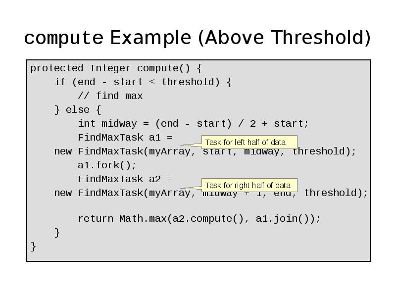 compute Example (Above Threshold)
protected Integer compute() {
if compute Example (Above Threshold)
protected Integer compute() {
if