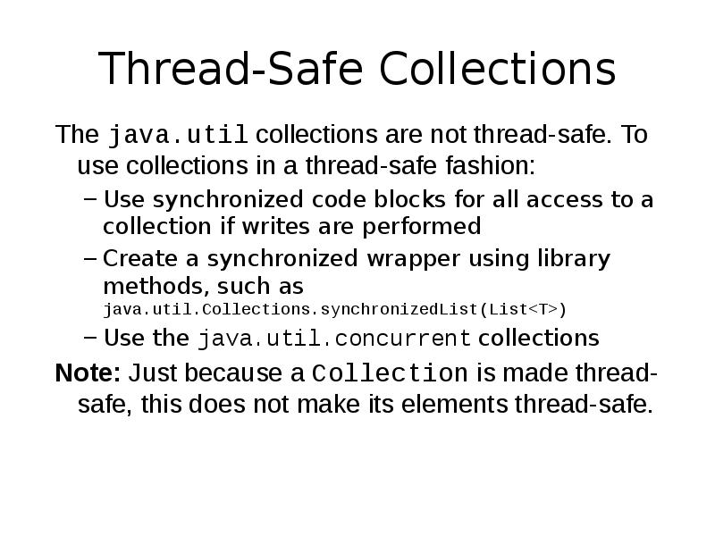 Thread-Safe Collections
The java.util collections are not thread-safe. To use collections Thread-Safe Collections
The java.util collections are not thread-safe. To use collections