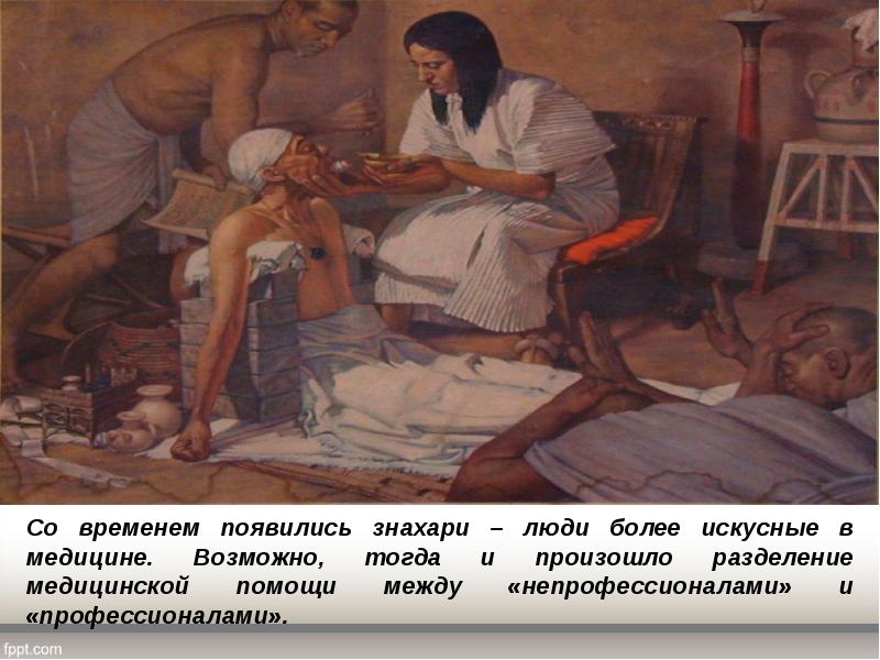 Со временем появились знахари – люди более искусные в медицине. Возможно, Со временем появились знахари – люди более искусные в медицине. Возможно,