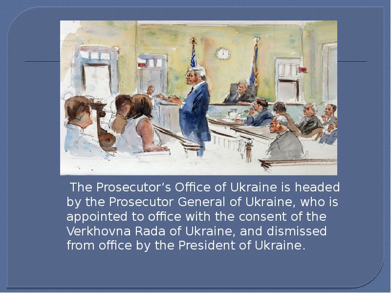 The Prosecutor’s Office of Ukraine is headed by the Prosecutor General The Prosecutor’s Office of Ukraine is headed by the Prosecutor General