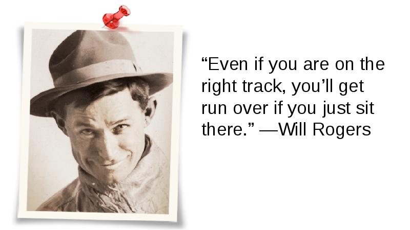 “Even if you are on the right track, you’ll get run “Even if you are on the right track, you’ll get run