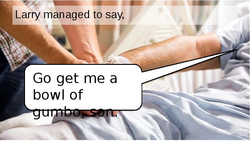 Larry managed to say,
Larry managed to say, Larry managed to say,
Larry managed to say,