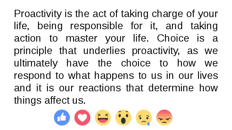 Proactivity is the act of taking charge of your life, being Proactivity is the act of taking charge of your life, being