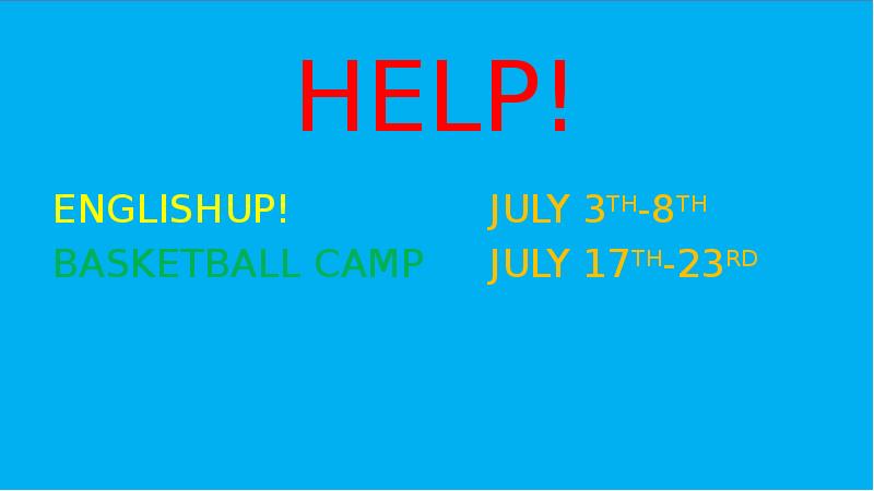 HELP!
ENGLISHUP! JULY 3TH-8TH
BASKETBALL CAMP JULY 17TH-23RD HELP!
ENGLISHUP! JULY 3TH-8TH
BASKETBALL CAMP JULY 17TH-23RD