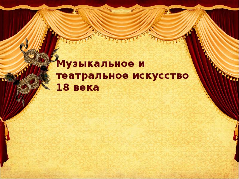 Музыкальное и театральное искусство 18 века Музыкальное и театральное искусство 18 века