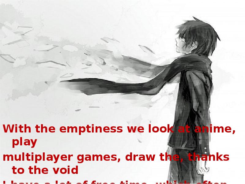 With the emptiness we look at anime, play  With the
